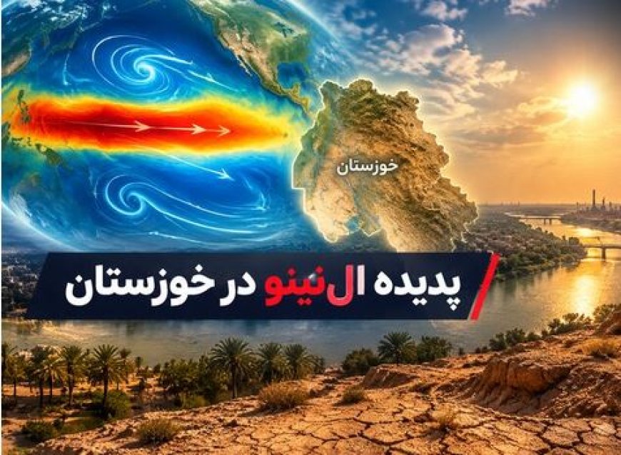 هشدار هواشناسی خوزستان درباره ال‌نینوی بسیار قوی و بارش‌های پیش‌رو